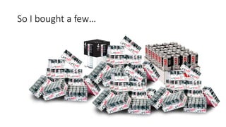 So I bought a few…
 