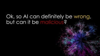 Ok, so AI can definitely be wrong,
but can it be malicious?
 