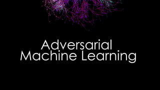Adversarial
Machine Learning
 