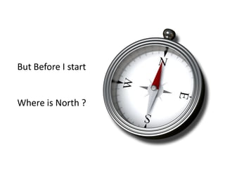 But Before I start
Where is North ?
 