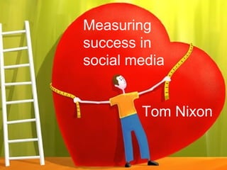 Social media bootcamp Measuring success in social media Tom Nixon 