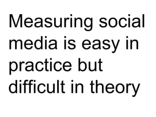 Measuring social media is easy in practice but difficult in theory 