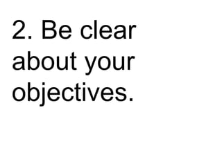 ss 2. Be clear about your objectives. 