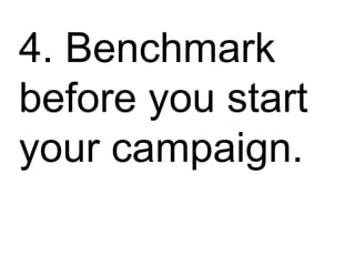 ss 4. Benchmark before you start your campaign. 