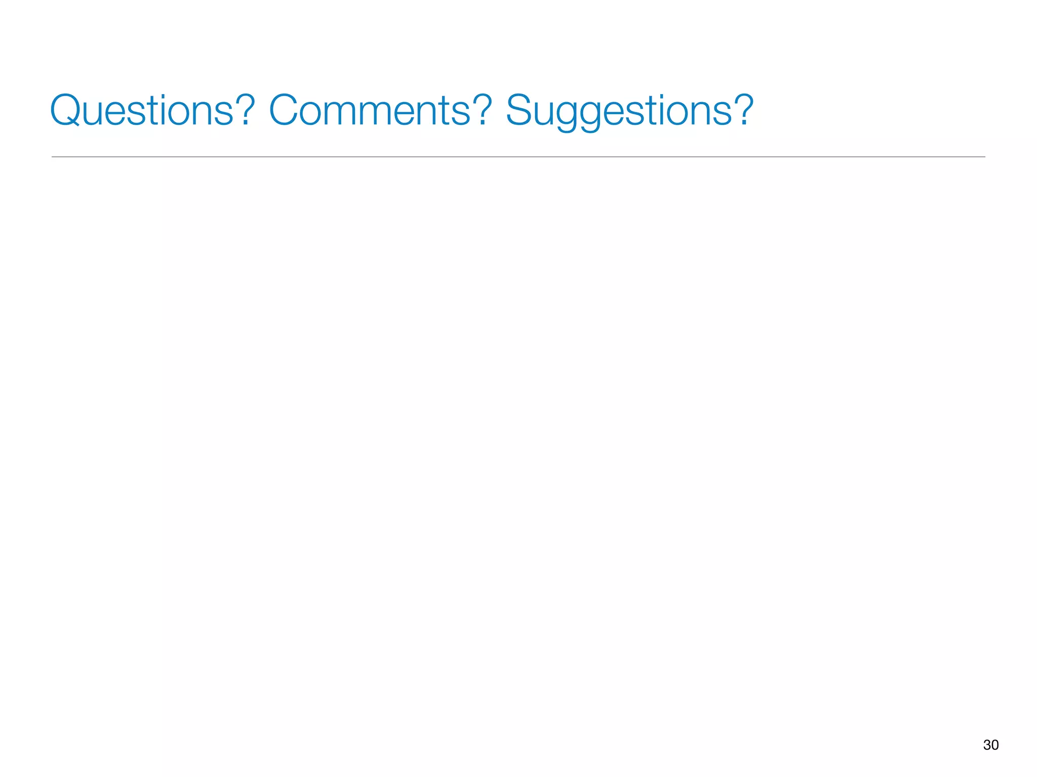 Questions? Comments? Suggestions?
30
 