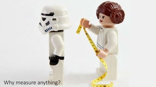 Why measure anything?
 