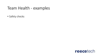 Team Health - examples
• Safety checks
 