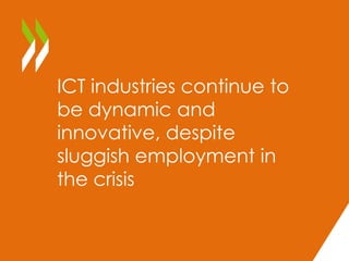 ICT industries continue to 
be dynamic and 
innovative, despite 
sluggish employment in 
the crisis 
 