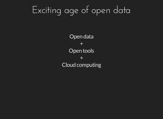 Exciting	age	of	open	data
Open	data
+
Open	tools
+
Cloud	computing
 