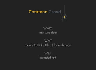 WARC
raw	web	data
WAT
metadata	(links,	title,	...)	for	each	page
WET
extracted	text
 