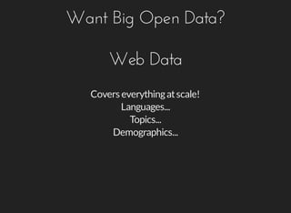 Want	Big	Open	Data?
Web	Data
Covers	everything	at	scale!
Languages...
Topics...
Demographics...
 