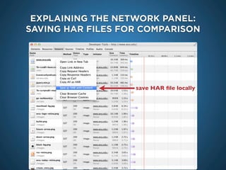 EXPLAINING THE NETWORK PANEL:
SAVING HAR FILES FOR COMPARISON
save HAR ﬁle locally
 