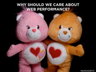 WHY SHOULD WE CARE ABOUT
WEB PERFORMANCE?
http://ﬂic.kr/p/4JY1Yr
 