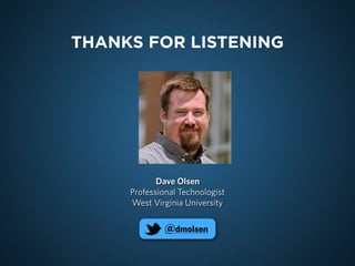 Dave Olsen
Professional Technologist
West Virginia University
@dmolsen
THANKS FOR LISTENING
 
