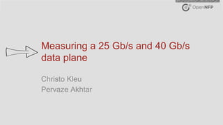 1©2017 Open-NFP
Measuring a 25 Gb/s and 40 Gb/s
data plane
Christo Kleu
Pervaze Akhtar
 