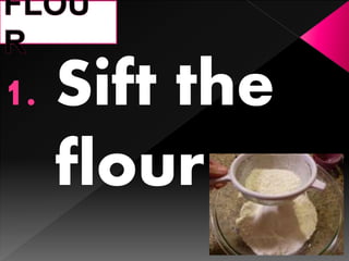 1. Sift the
flour
 