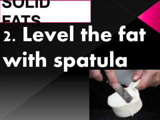 2. Level the fat
with spatula
 