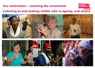 Our motivation – counting the uncounted
Listening to and making visible who is ageing, and where
 