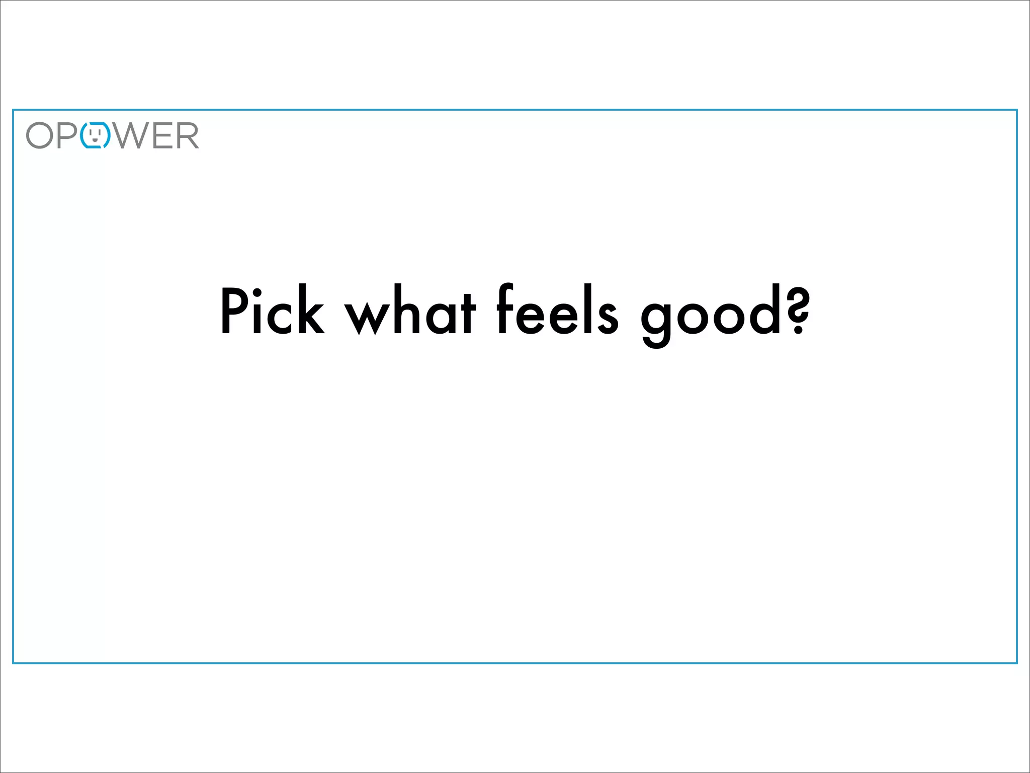 Pick what feels good?
 