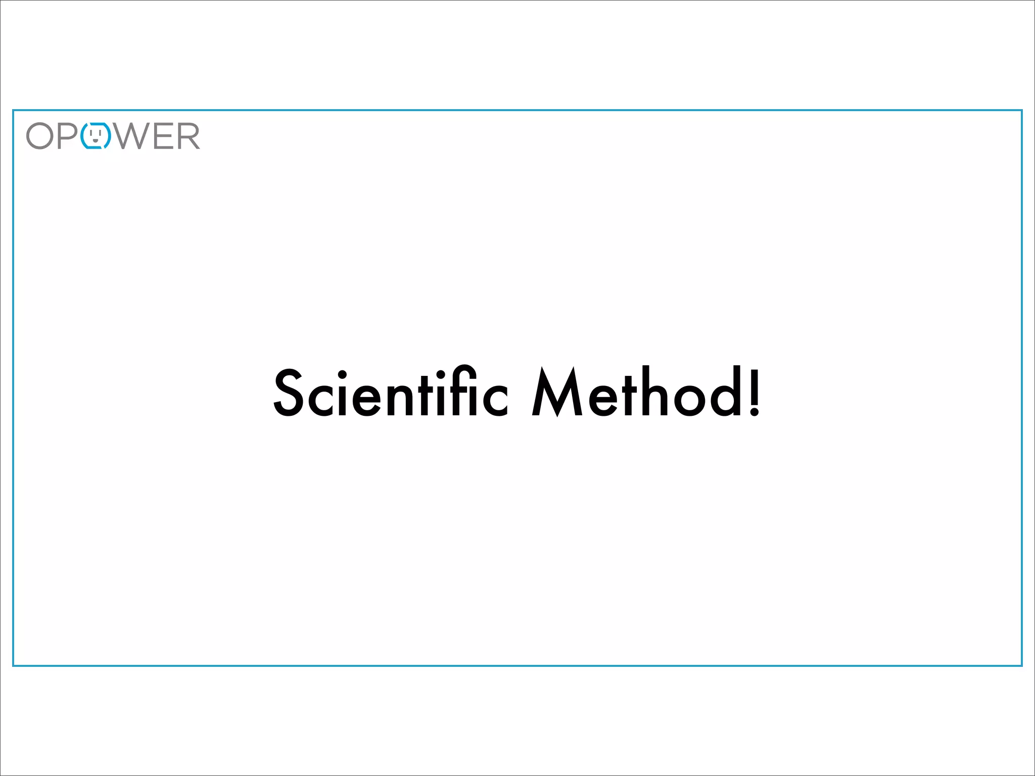 Scientiﬁc Method!
 