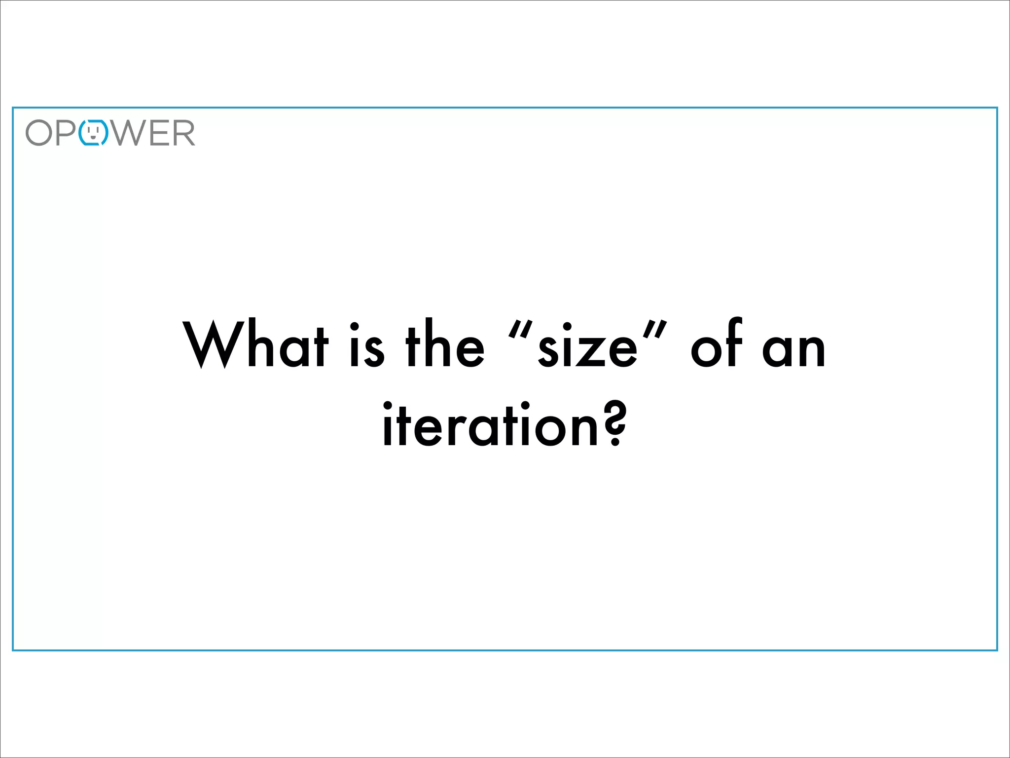 What is the “size” of an
       iteration?
 