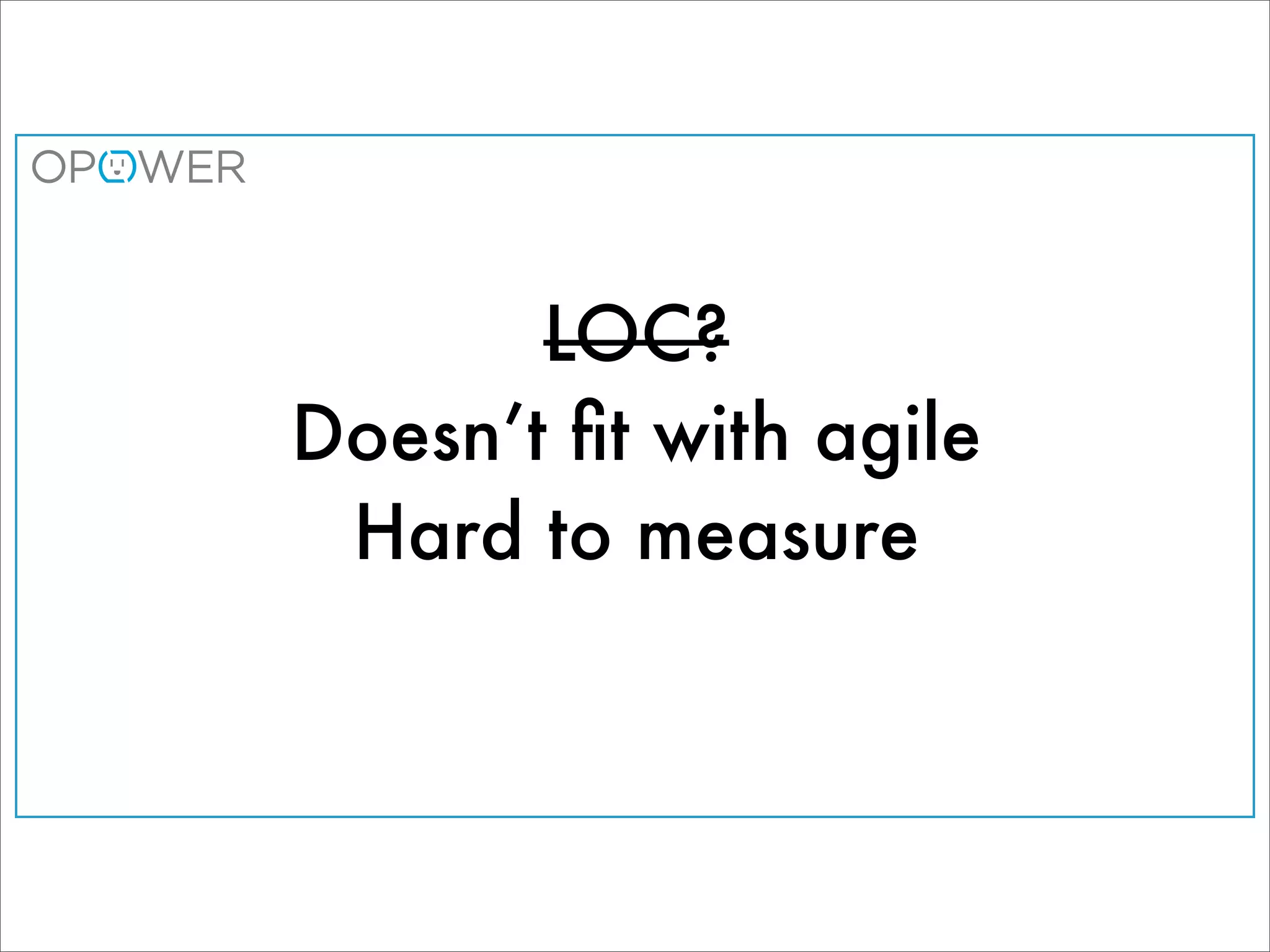 LOC?
Doesn’t ﬁt with agile
 Hard to measure
 