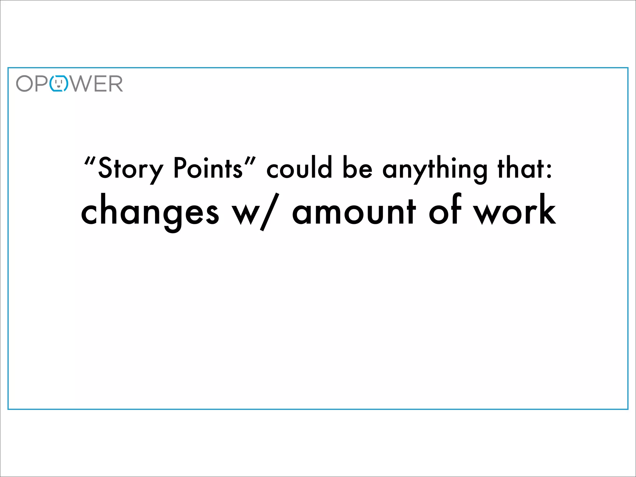“Story Points” could be anything that:
changes w/ amount of work
 