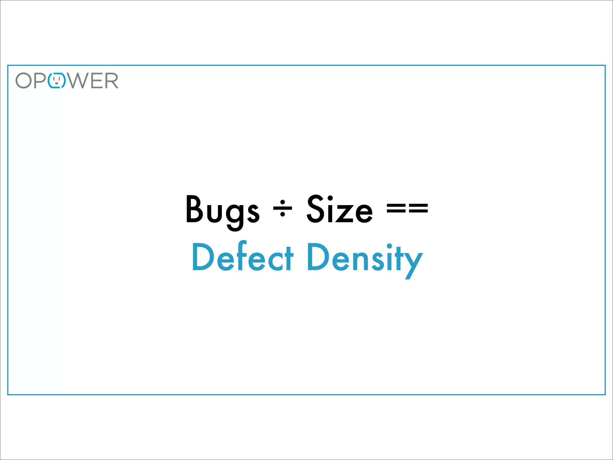 Bugs ÷ Size ==
Defect Density
 