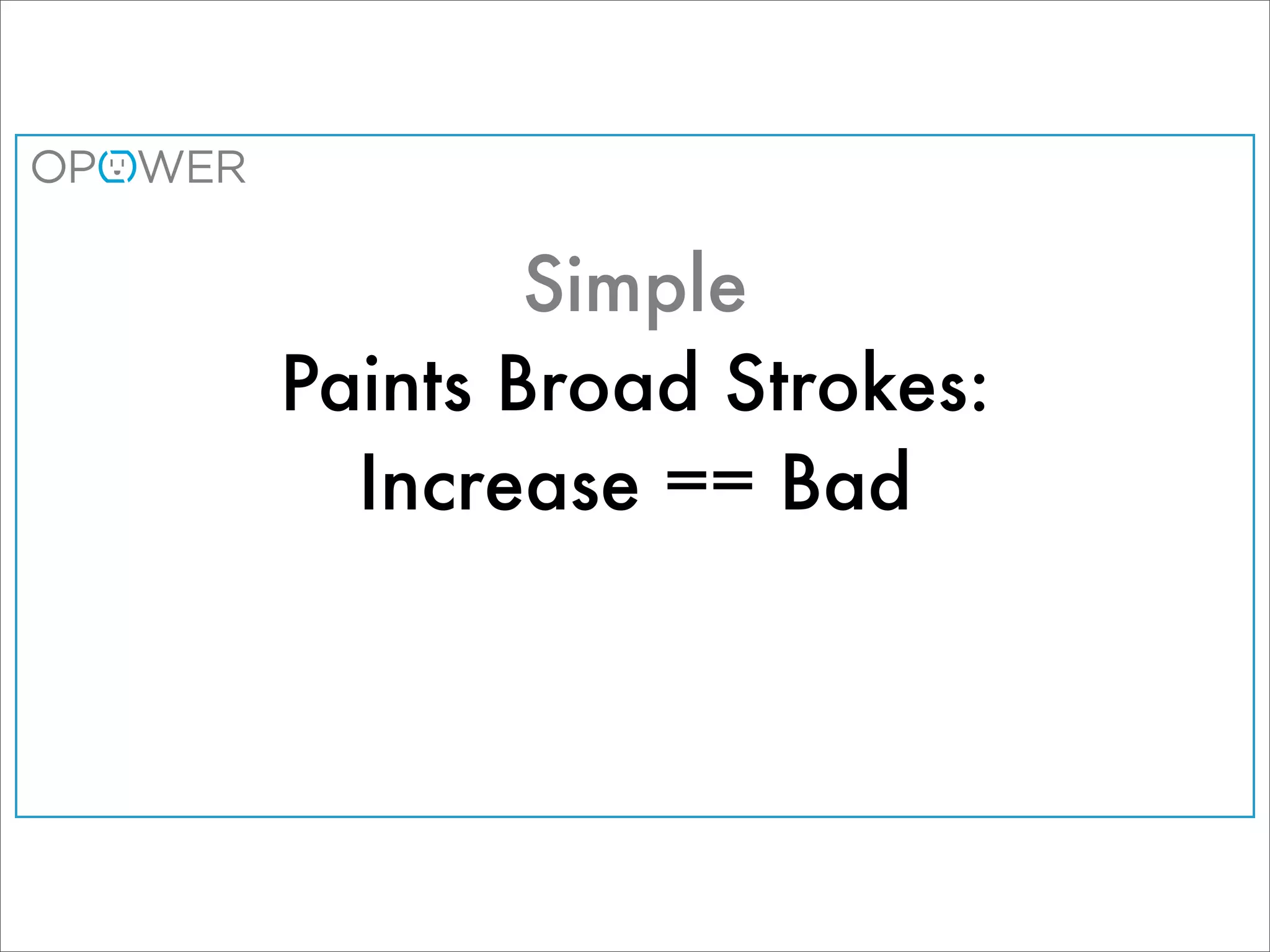 Simple
Paints Broad Strokes:
  Increase == Bad
 