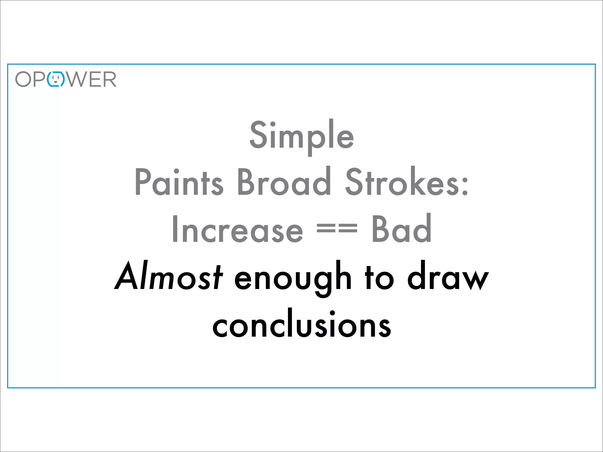 Simple
 Paints Broad Strokes:
   Increase == Bad
Almost enough to draw
      conclusions
 