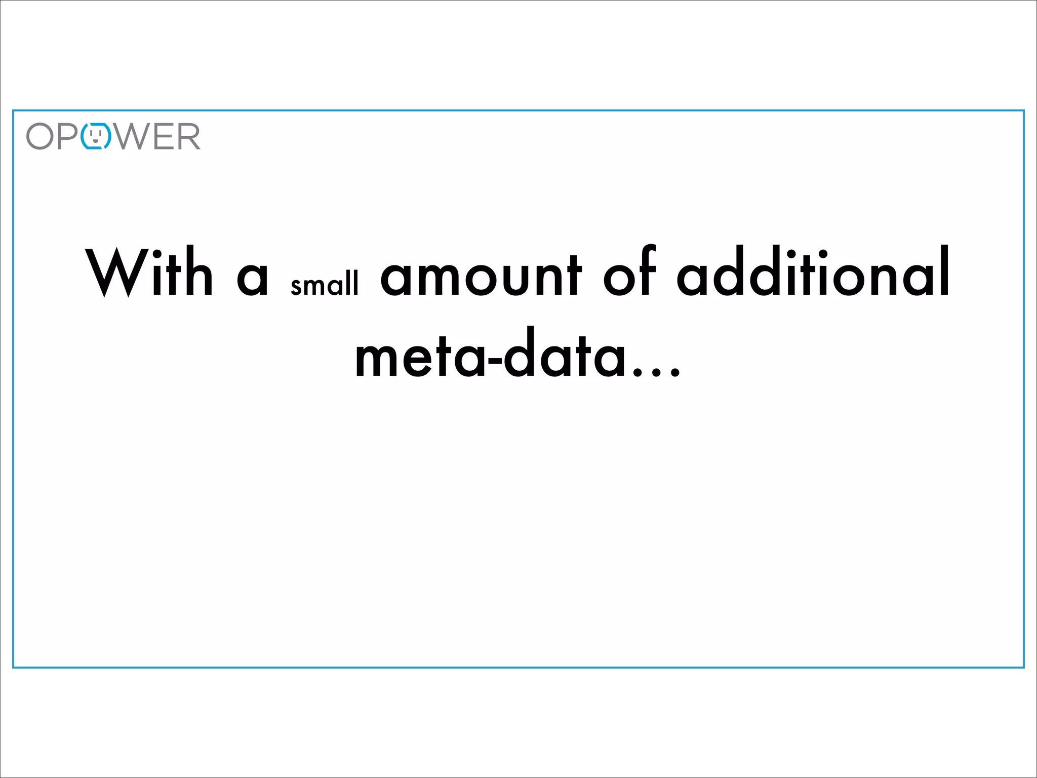 With a   smallamount of additional
             meta-data...
 