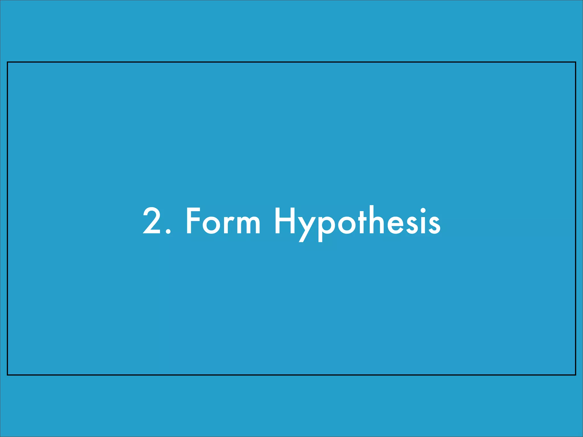 2. Form Hypothesis
 