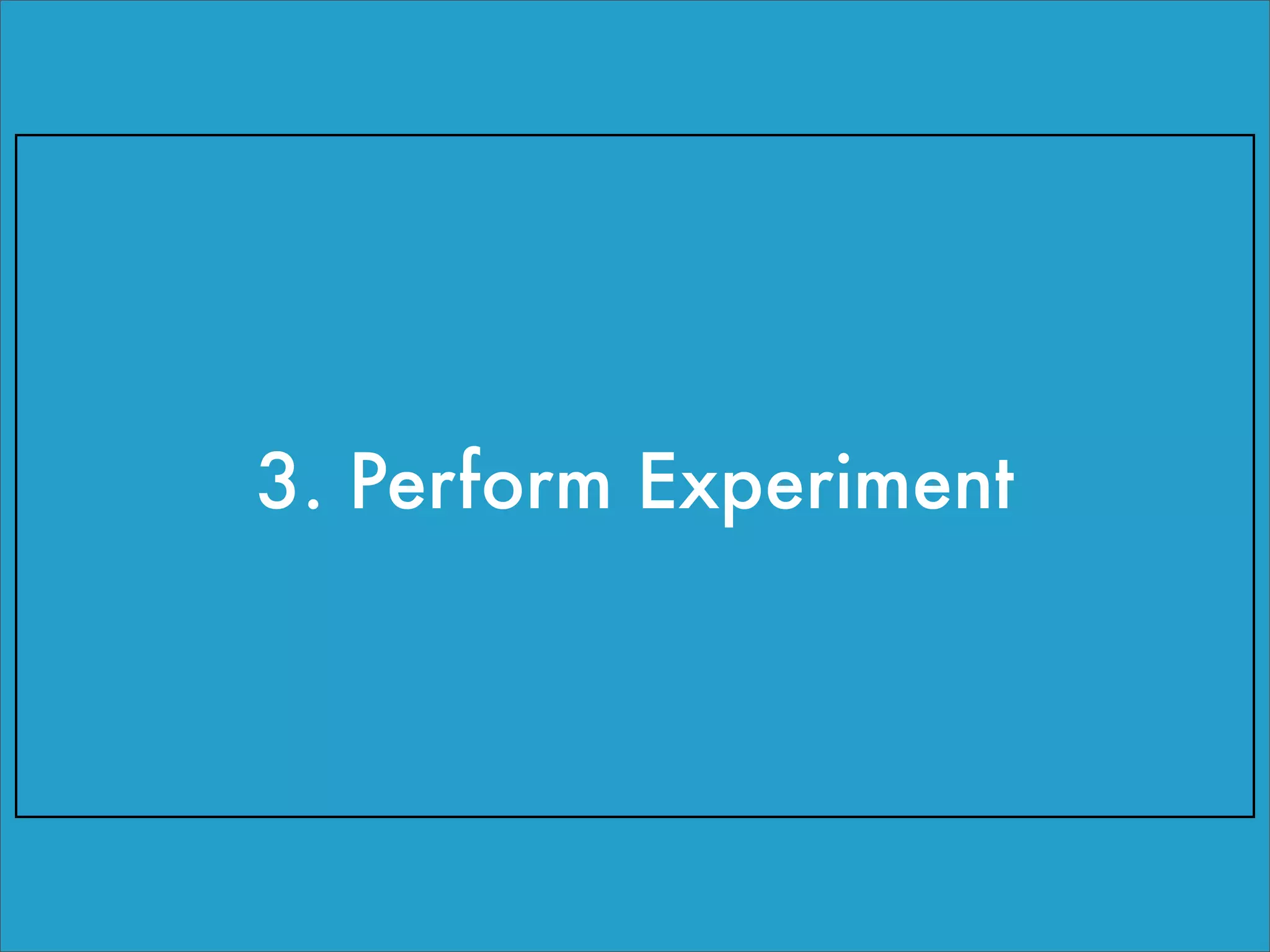 3. Perform Experiment
 