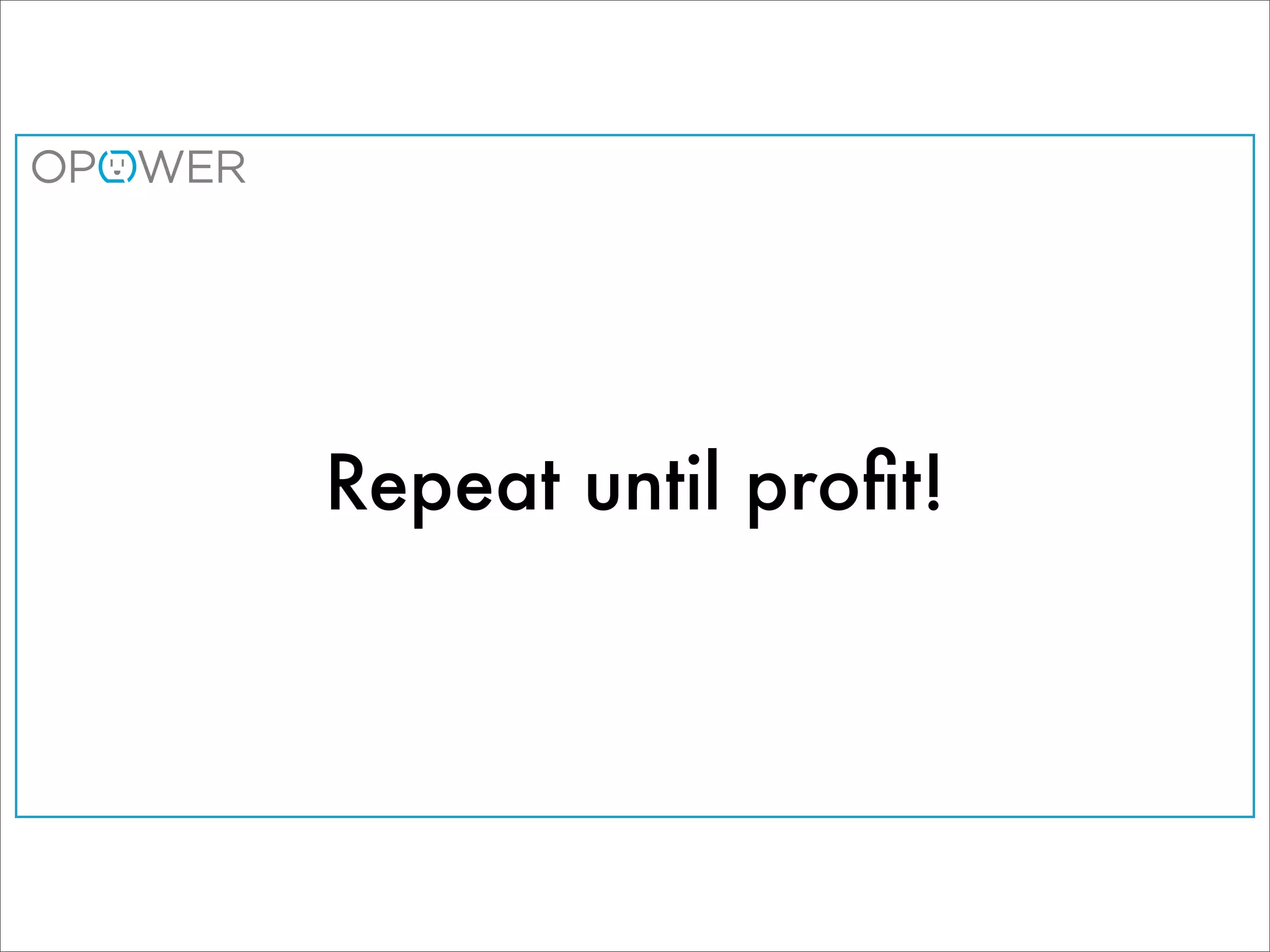 Repeat until proﬁt!
 