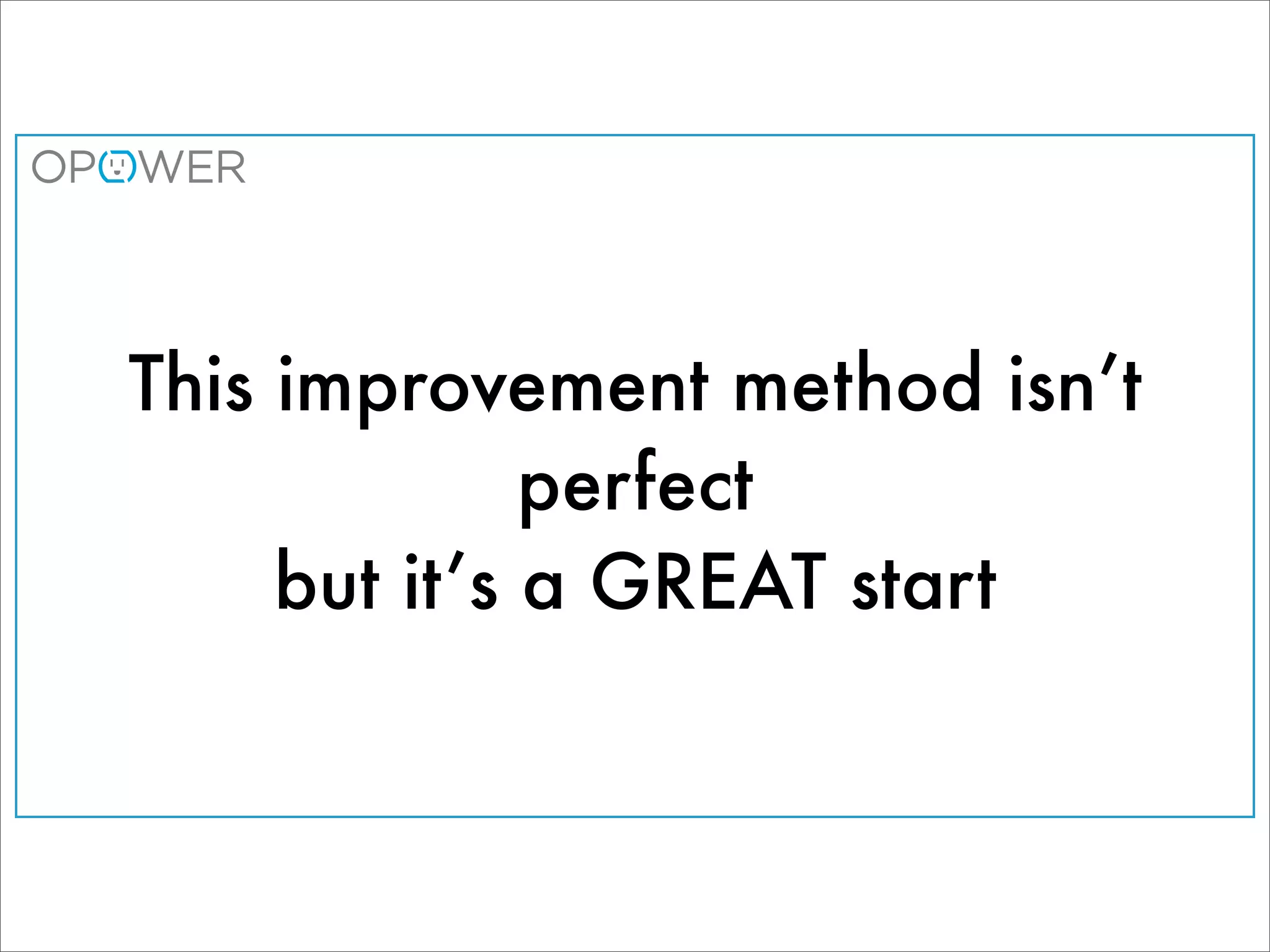 This improvement method isn’t
              perfect
     but it’s a GREAT start
 
