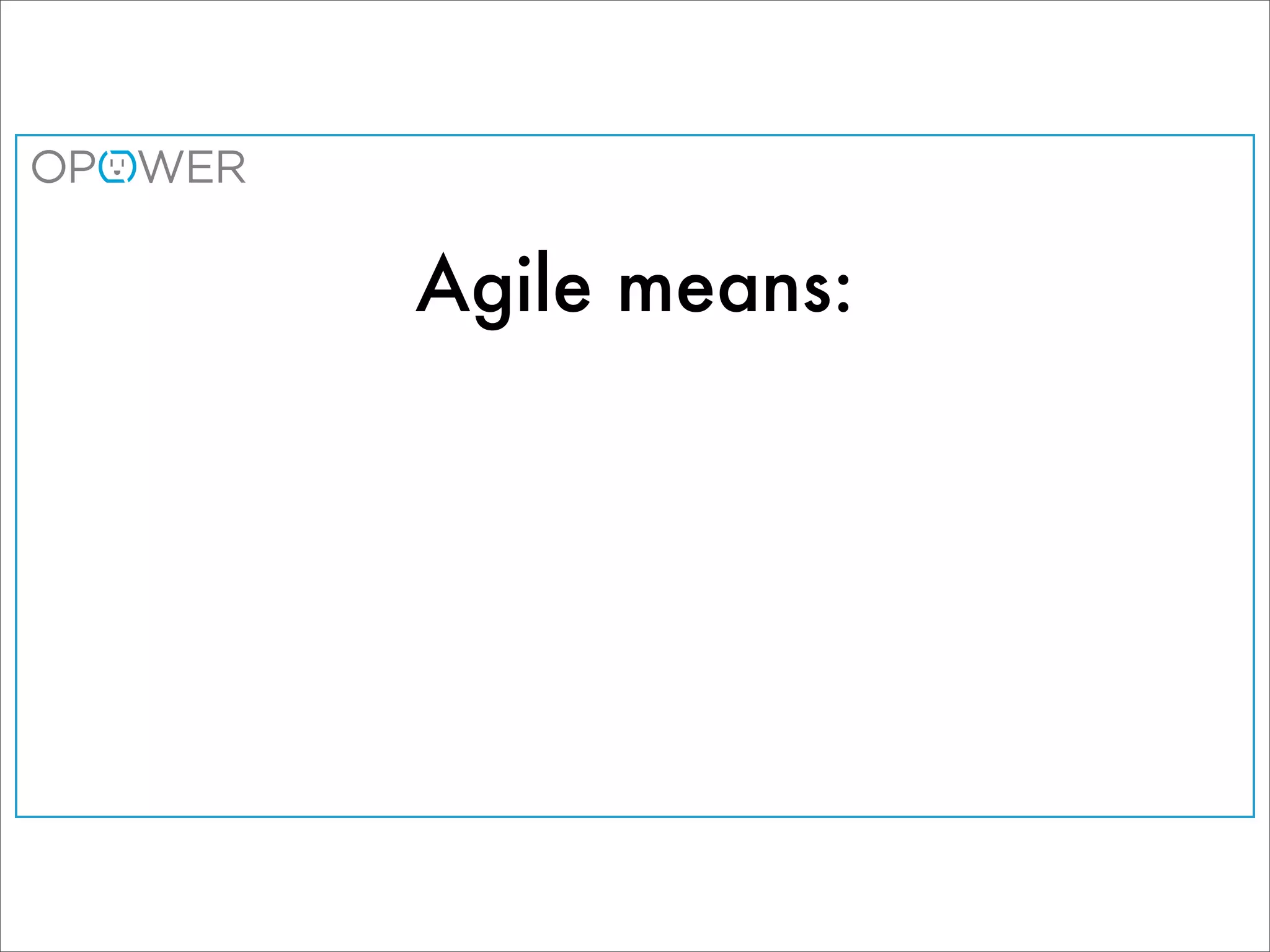 Agile means:
 