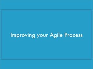 Improving your Agile Process
 