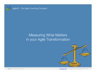 www.agile42.com | All rights reserved. Copyright © 2007 - 2015.
agile42 - The Agile Coaching Company
agile42 | The Agile Coaching Company
Measuring What Matters "
in your Agile Transformation
 