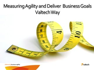 Measuring Agility and Deliver Business Goals
                Valtech Way
 