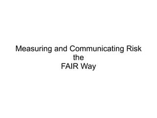 Measuring and Communicating Risk the FAIR Way 