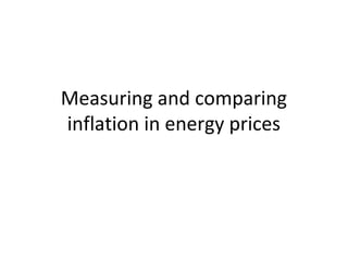 Measuring and comparing
inflation in energy prices
 