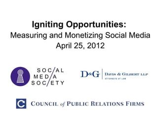 Igniting Opportunities:
Measuring and Monetizing Social Media
            April 25, 2012
 