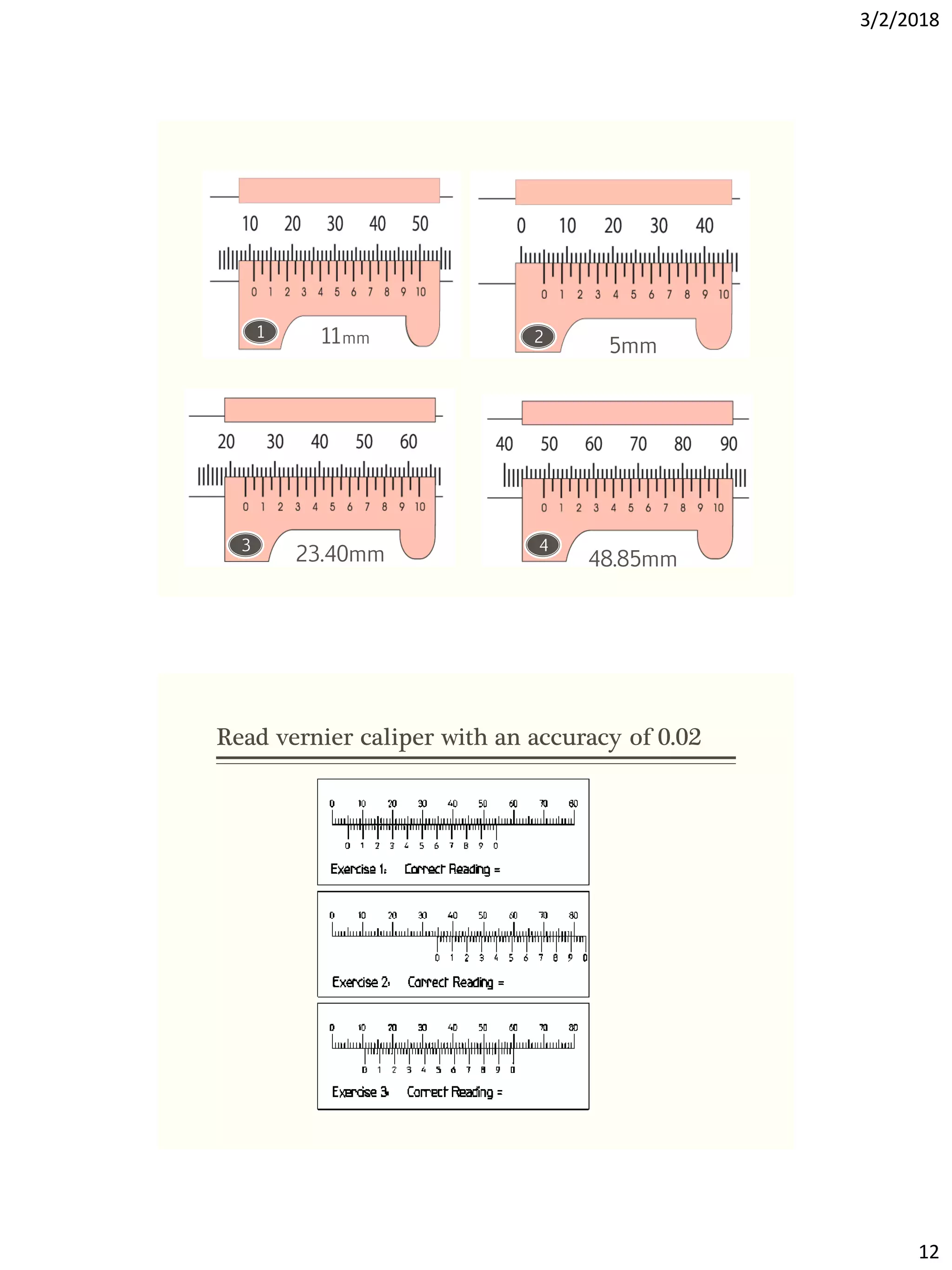 3/2/2018
12
1 2
4
3
11mm
23.40mm 48.85mm
5mm
Read vernier caliper with an accuracy of 0.02
 