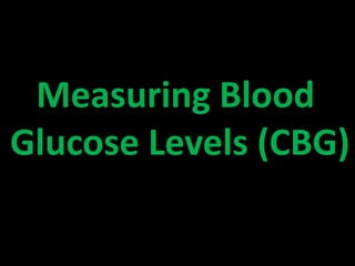 Measuring Blood
Glucose Levels (CBG)
 