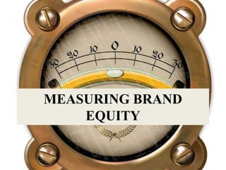 MEASURING BRAND
EQUITY
 