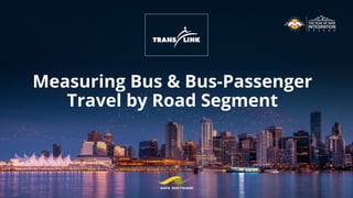 Measuring Bus & Bus-Passenger
Travel by Road Segment
 