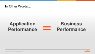 © 2015 Riverbed Technology. All rights reserved. 5
Application
Performance
Business
Performance=
In Other Words…
 