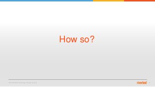 © 2015 Riverbed Technology. All rights reserved. 6
How so?
 