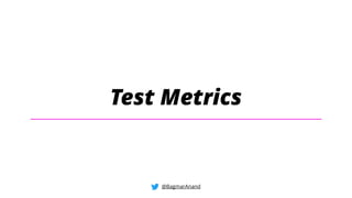 Test Metrics
@BagmarAnand
 