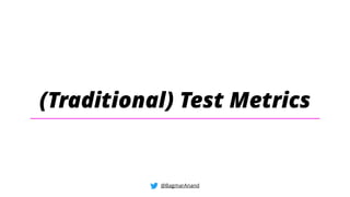(Traditional) Test Metrics
@BagmarAnand
 